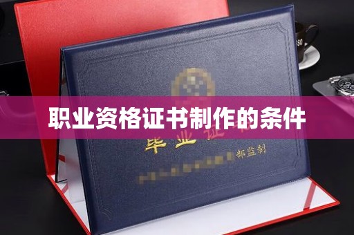 绵竹职业资格证书制作的条件