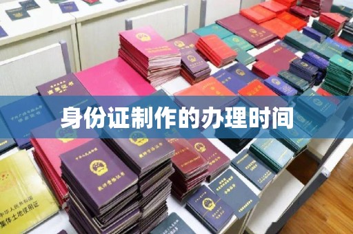 绵竹身份证制作的办理时间