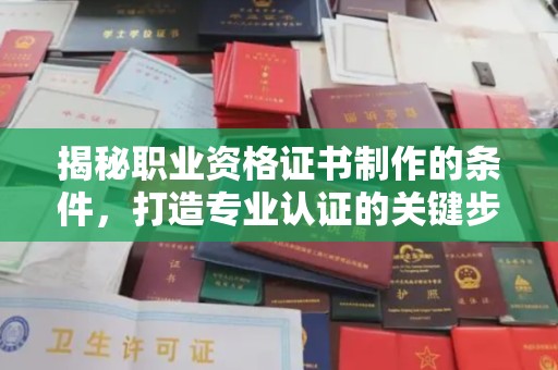绵竹揭秘职业资格证书制作的条件，打造专业认证的关键步骤