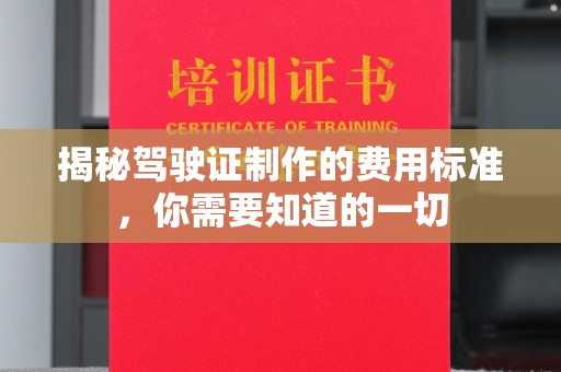 绵竹揭秘驾驶证制作的费用标准，你需要知道的一切