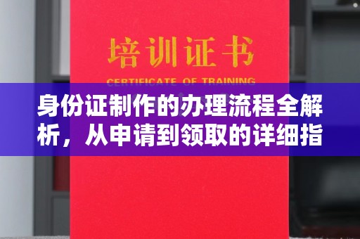 绵竹身份证制作的办理流程全解析，从申请到领取的详细指南