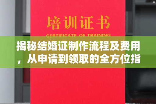 绵竹揭秘结婚证制作流程及费用，从申请到领取的全方位指南