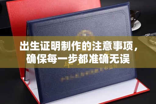 绵竹出生证明制作的注意事项，确保每一步都准确无误