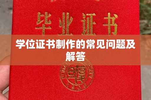 绵竹学位证书制作的常见问题及解答