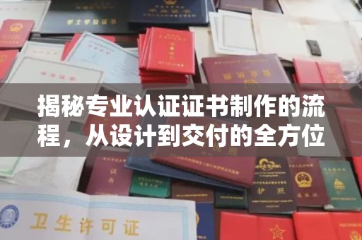 绵竹揭秘专业认证证书制作的流程，从设计到交付的全方位指南