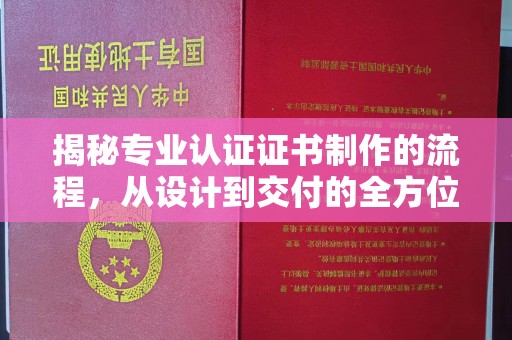 绵竹揭秘专业认证证书制作的流程，从设计到交付的全方位指南