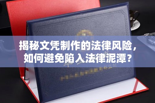 绵竹揭秘文凭制作的法律风险，如何避免陷入法律泥潭？